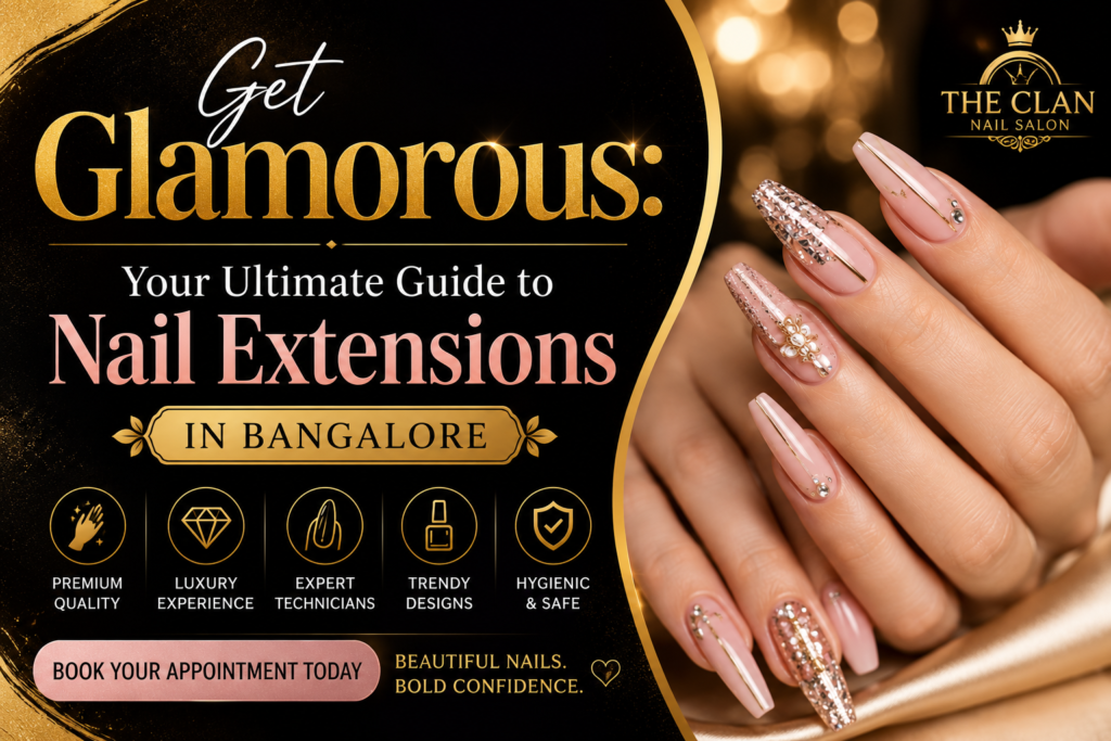Get Glamorous: Your Ultimate Guide to Nail Extensions in Bangalore
